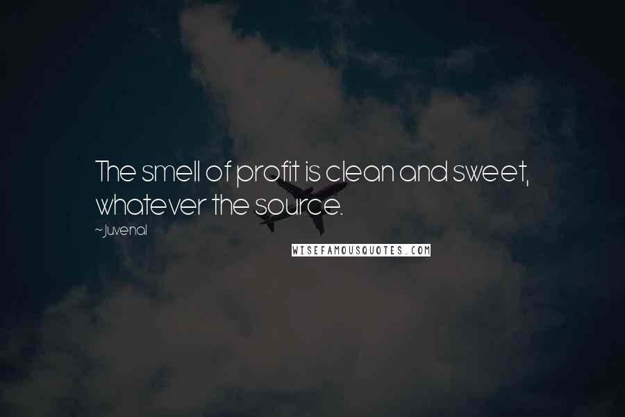 Juvenal Quotes: The smell of profit is clean and sweet, whatever the source.