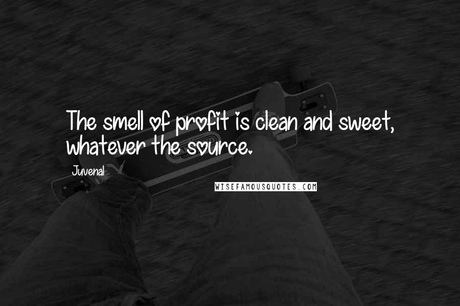 Juvenal Quotes: The smell of profit is clean and sweet, whatever the source.