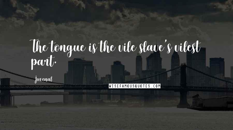 Juvenal Quotes: The tongue is the vile slave's vilest part.
