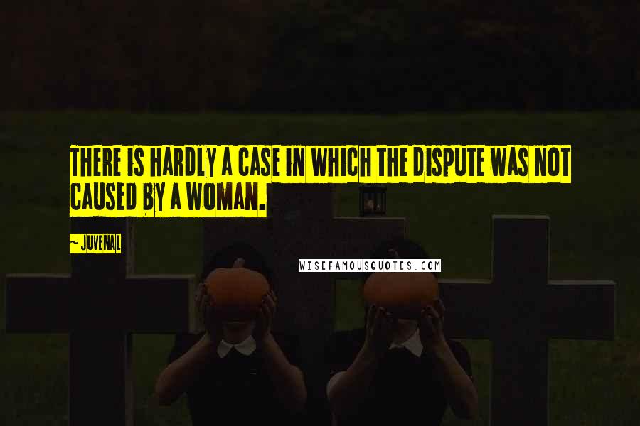 Juvenal Quotes: There is hardly a case in which the dispute was not caused by a woman.