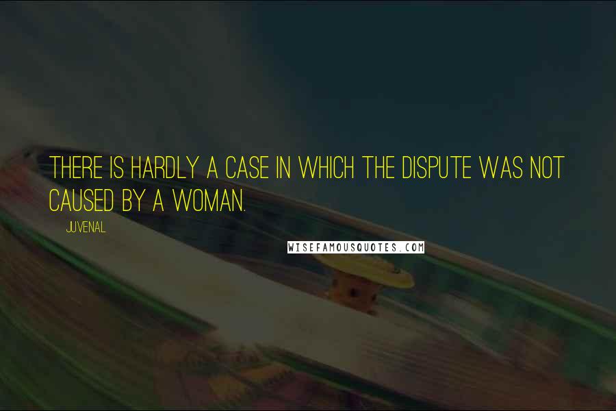 Juvenal Quotes: There is hardly a case in which the dispute was not caused by a woman.