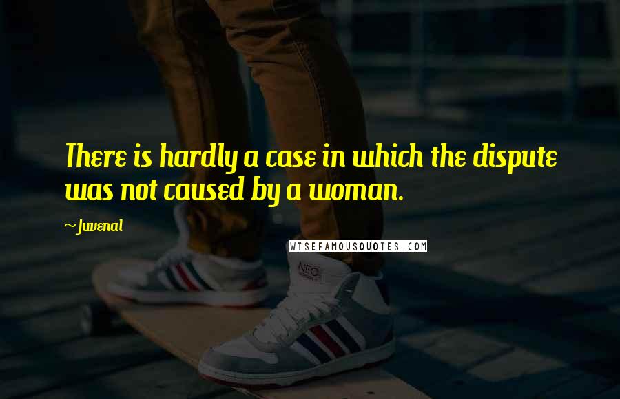 Juvenal Quotes: There is hardly a case in which the dispute was not caused by a woman.
