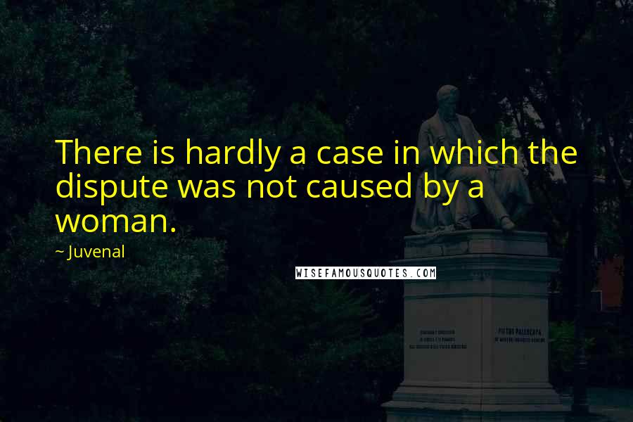 Juvenal Quotes: There is hardly a case in which the dispute was not caused by a woman.