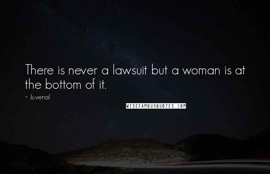 Juvenal Quotes: There is never a lawsuit but a woman is at the bottom of it.