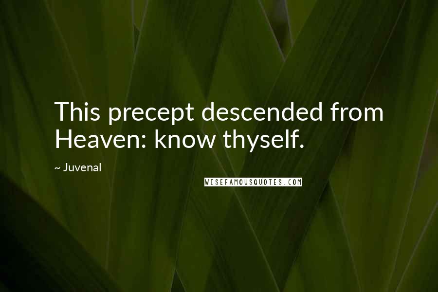 Juvenal Quotes: This precept descended from Heaven: know thyself.