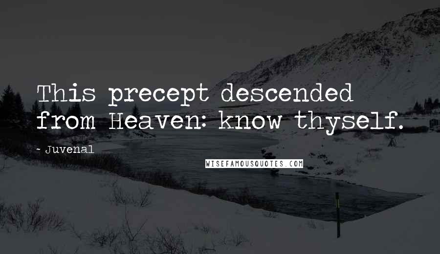 Juvenal Quotes: This precept descended from Heaven: know thyself.