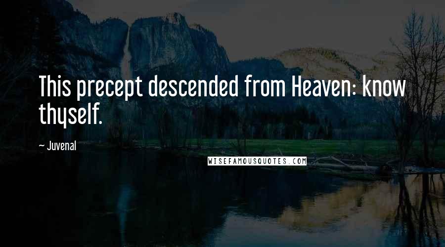 Juvenal Quotes: This precept descended from Heaven: know thyself.