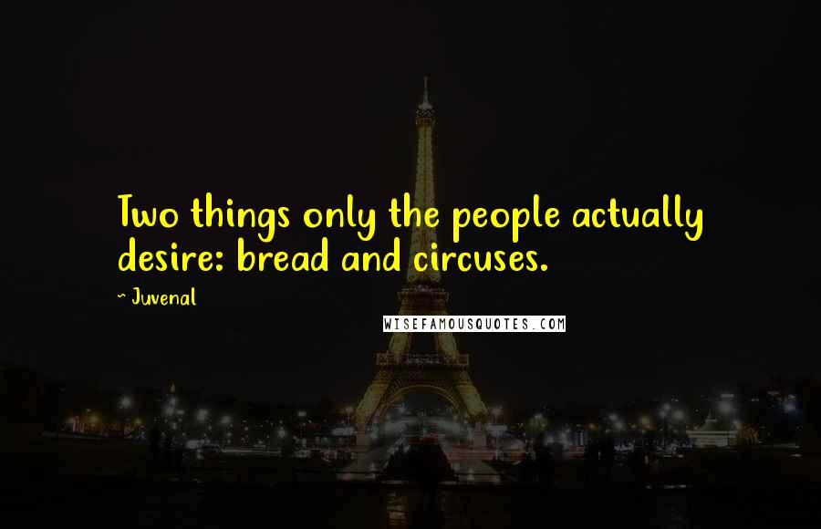 Juvenal Quotes: Two things only the people actually desire: bread and circuses.