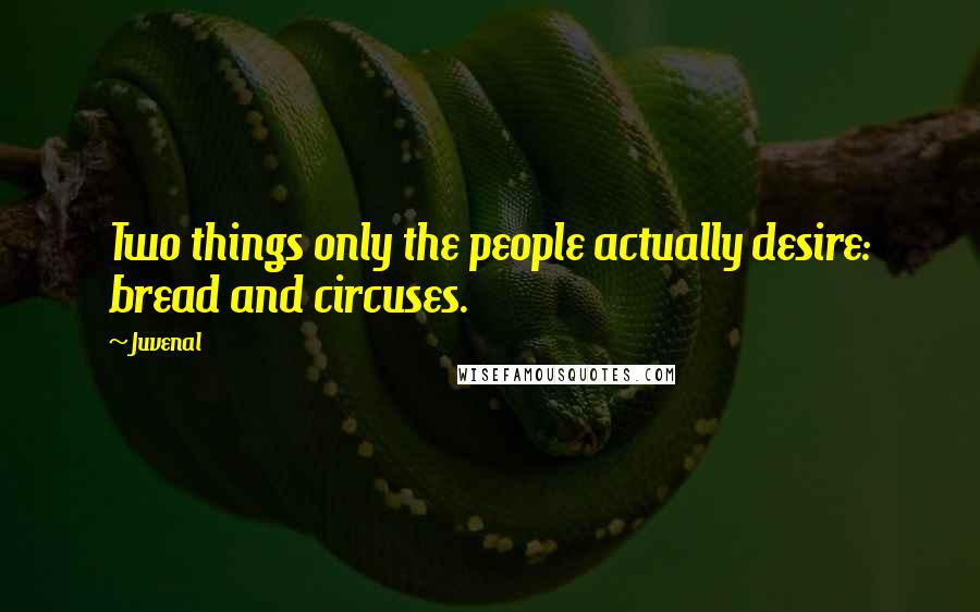 Juvenal Quotes: Two things only the people actually desire: bread and circuses.