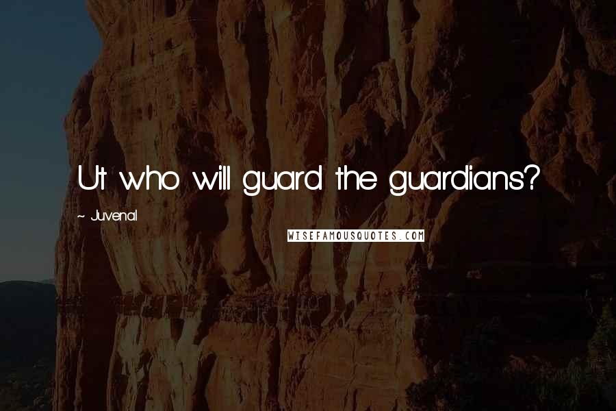 Juvenal Quotes: Ut who will guard the guardians?