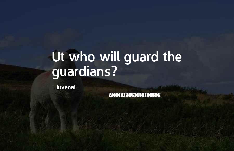 Juvenal Quotes: Ut who will guard the guardians?