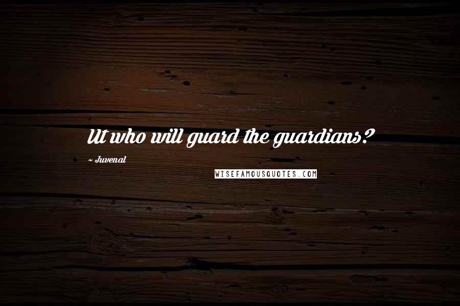 Juvenal Quotes: Ut who will guard the guardians?