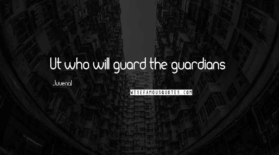 Juvenal Quotes: Ut who will guard the guardians?