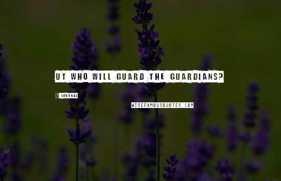 Juvenal Quotes: Ut who will guard the guardians?