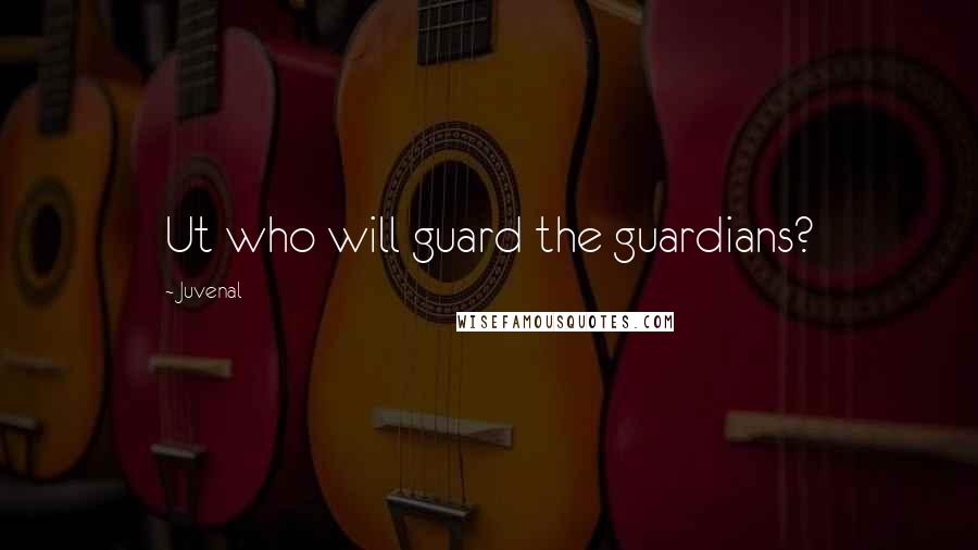 Juvenal Quotes: Ut who will guard the guardians?