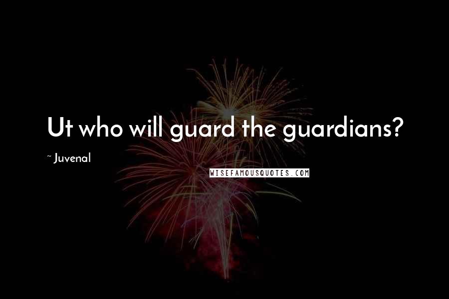 Juvenal Quotes: Ut who will guard the guardians?