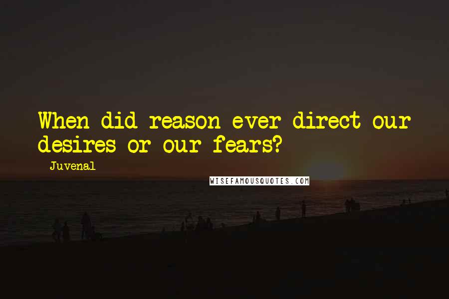 Juvenal Quotes: When did reason ever direct our desires or our fears?