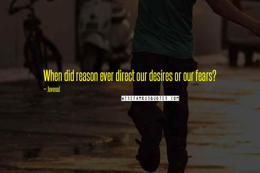 Juvenal Quotes: When did reason ever direct our desires or our fears?