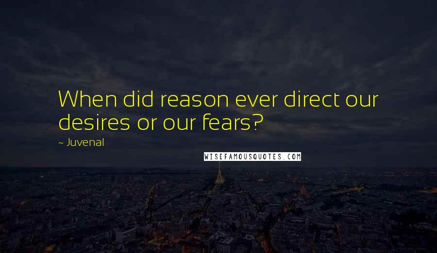 Juvenal Quotes: When did reason ever direct our desires or our fears?