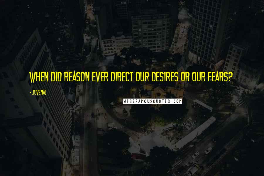 Juvenal Quotes: When did reason ever direct our desires or our fears?