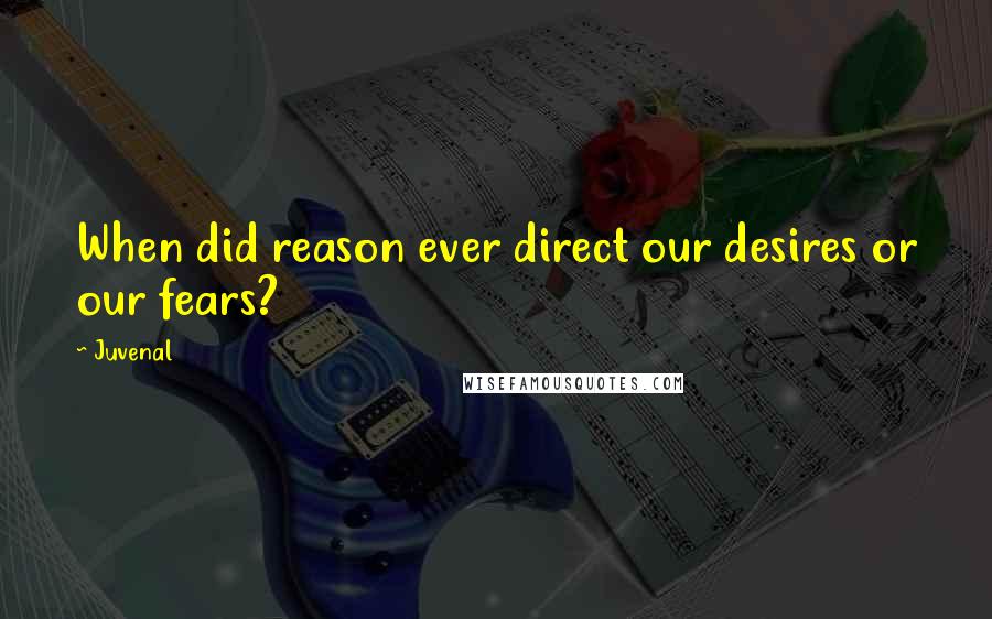 Juvenal Quotes: When did reason ever direct our desires or our fears?