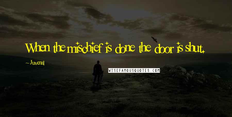 Juvenal Quotes: When the mischief is done the door is shut.