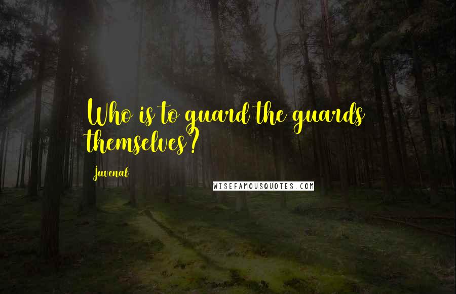 Juvenal Quotes: Who is to guard the guards themselves?