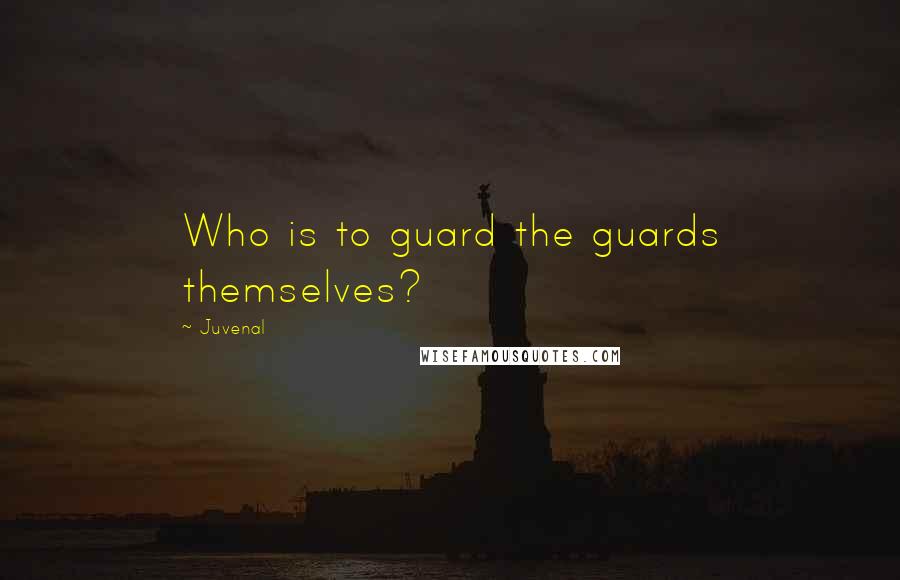 Juvenal Quotes: Who is to guard the guards themselves?