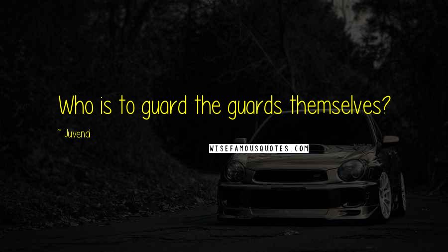 Juvenal Quotes: Who is to guard the guards themselves?