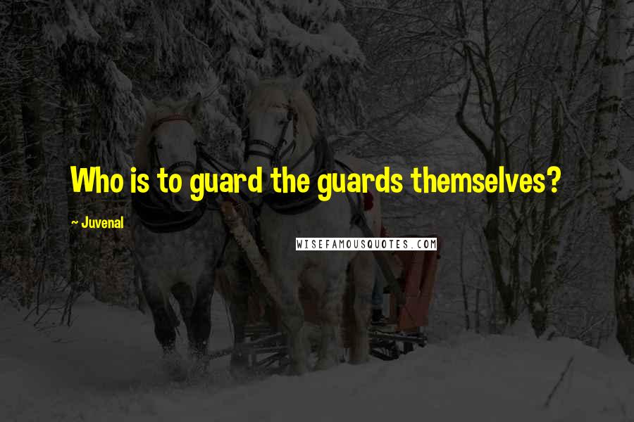 Juvenal Quotes: Who is to guard the guards themselves?