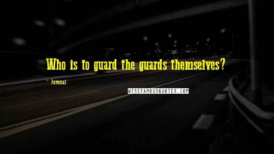 Juvenal Quotes: Who is to guard the guards themselves?