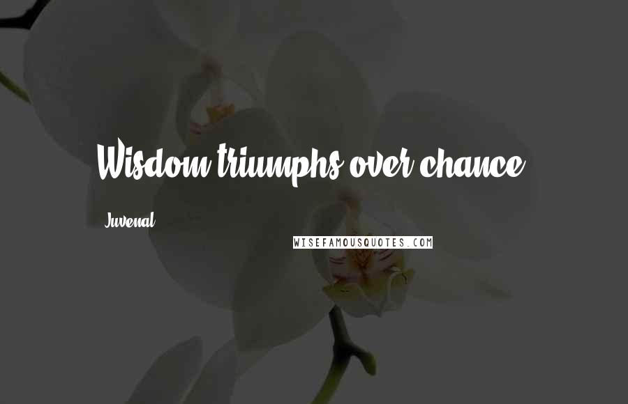 Juvenal Quotes: Wisdom triumphs over chance.