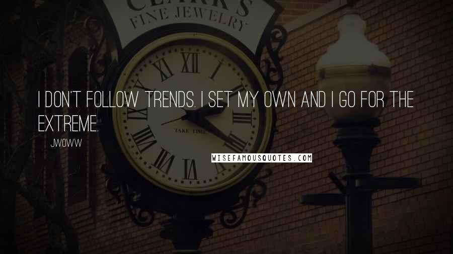 JWoww Quotes: I don't follow trends. I set my own and I go for the extreme.
