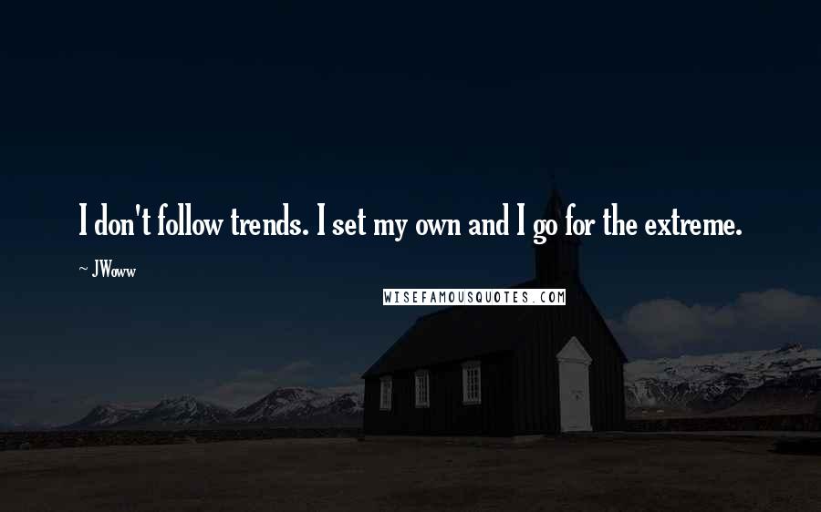 JWoww Quotes: I don't follow trends. I set my own and I go for the extreme.