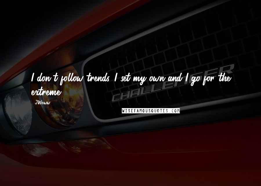 JWoww Quotes: I don't follow trends. I set my own and I go for the extreme.