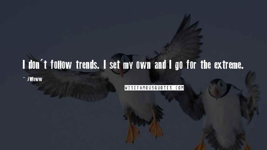 JWoww Quotes: I don't follow trends. I set my own and I go for the extreme.