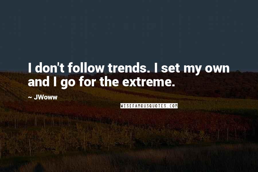 JWoww Quotes: I don't follow trends. I set my own and I go for the extreme.