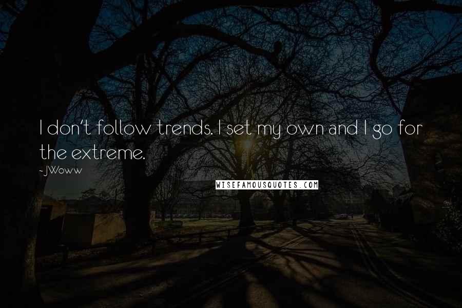 JWoww Quotes: I don't follow trends. I set my own and I go for the extreme.
