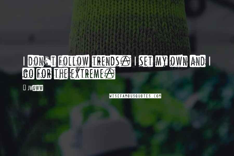 JWoww Quotes: I don't follow trends. I set my own and I go for the extreme.