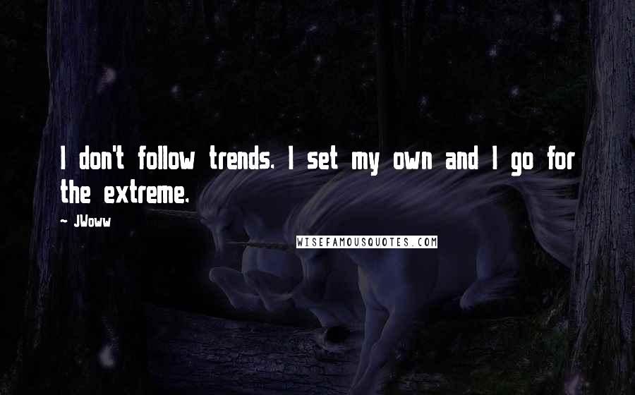 JWoww Quotes: I don't follow trends. I set my own and I go for the extreme.