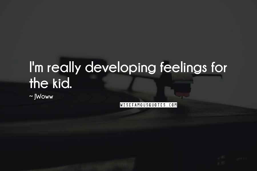 JWoww Quotes: I'm really developing feelings for the kid.