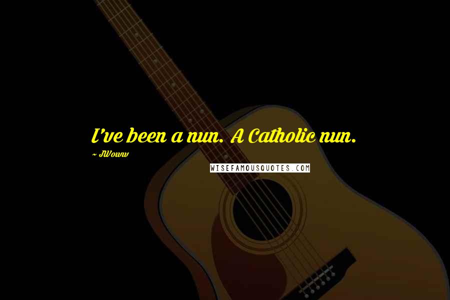 JWoww Quotes: I've been a nun. A Catholic nun.