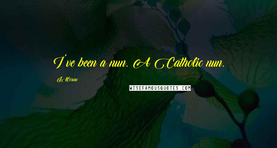 JWoww Quotes: I've been a nun. A Catholic nun.