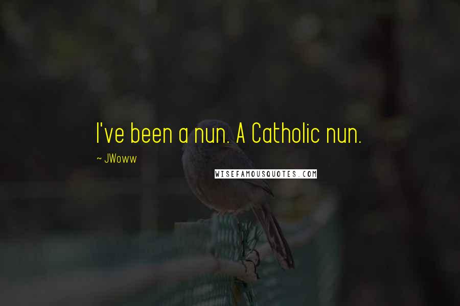 JWoww Quotes: I've been a nun. A Catholic nun.
