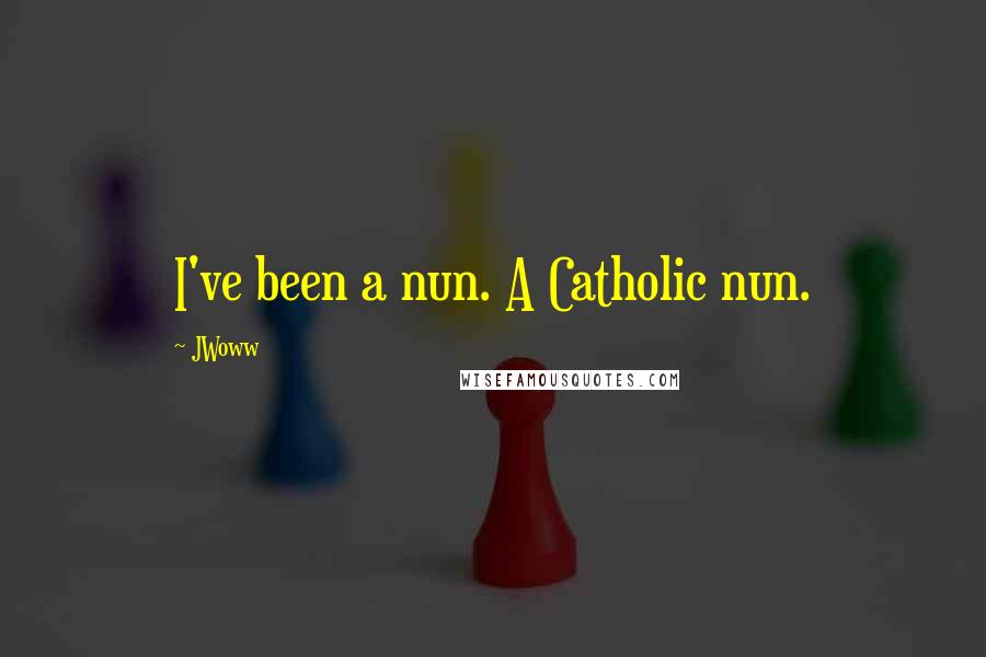 JWoww Quotes: I've been a nun. A Catholic nun.