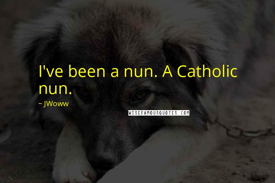 JWoww Quotes: I've been a nun. A Catholic nun.