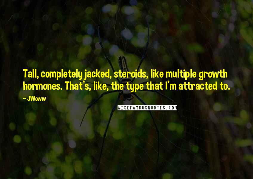 JWoww Quotes: Tall, completely jacked, steroids, like multiple growth hormones. That's, like, the type that I'm attracted to.