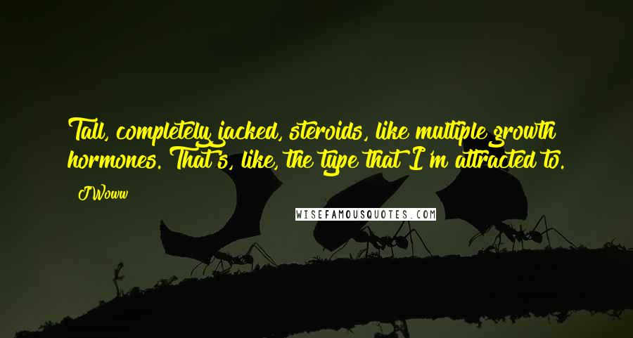 JWoww Quotes: Tall, completely jacked, steroids, like multiple growth hormones. That's, like, the type that I'm attracted to.