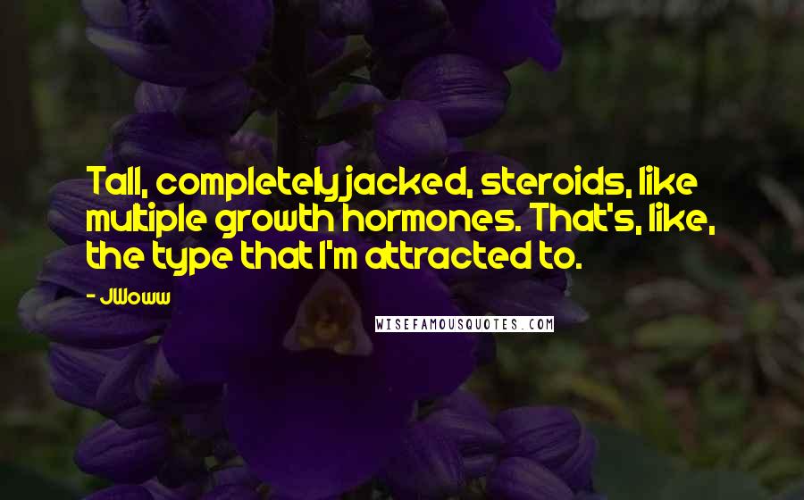 JWoww Quotes: Tall, completely jacked, steroids, like multiple growth hormones. That's, like, the type that I'm attracted to.