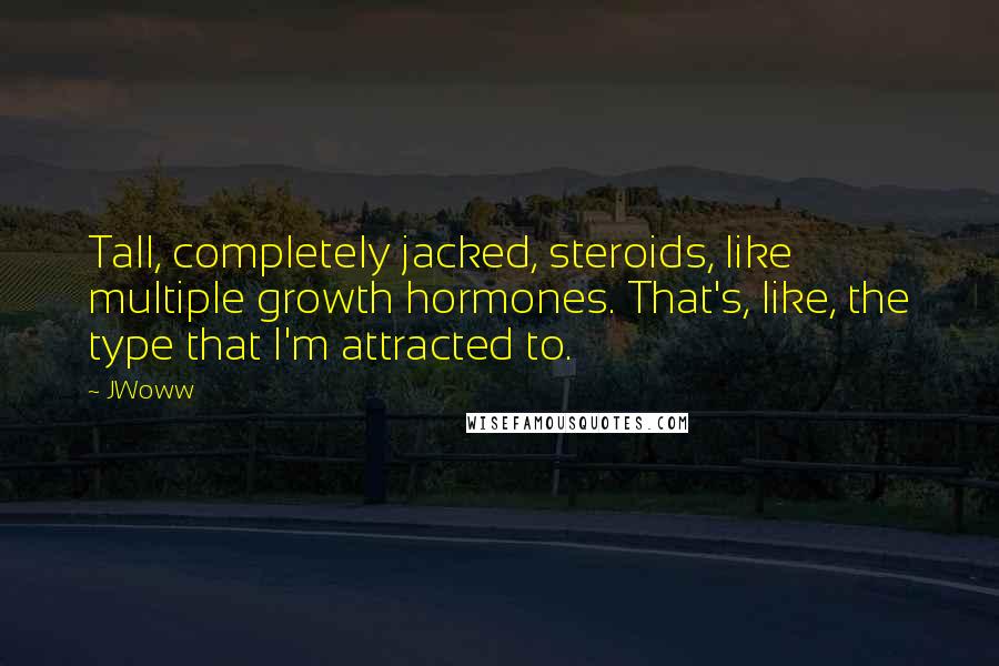 JWoww Quotes: Tall, completely jacked, steroids, like multiple growth hormones. That's, like, the type that I'm attracted to.